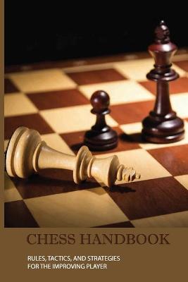 Book cover for Chess Handbook- Rules, Tactics, And Strategies For The Improving Player