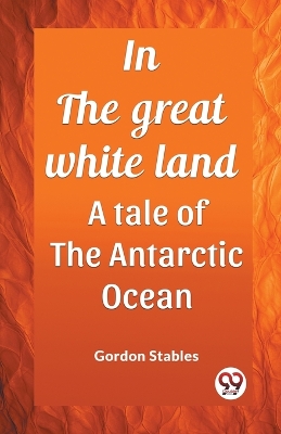 Book cover for In the great white land A tale of the Antarctic Ocean