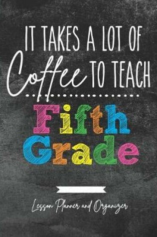 Cover of It Takes A Lot of Coffee To Teach Fifth Grade