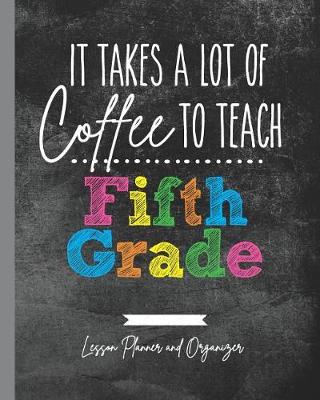 Book cover for It Takes A Lot of Coffee To Teach Fifth Grade
