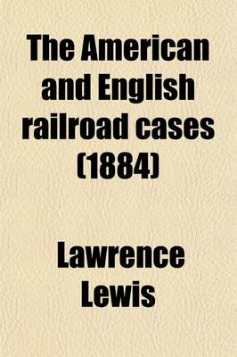 Book cover for The American and English Railroad Cases (Volume 14); A Collection of All the Railroad Cases in the Courts of Last Resort in America and England