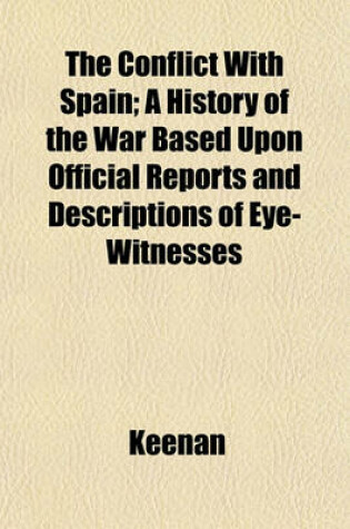 Cover of The Conflict with Spain; A History of the War Based Upon Official Reports and Descriptions of Eye-Witnesses