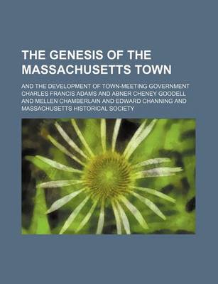 Book cover for The Genesis of the Massachusetts Town; And the Development of Town-Meeting Government