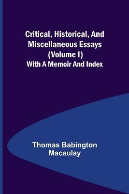 Book cover for Critical, Historical, and Miscellaneous Essays; (Volume I) With a Memoir and Index