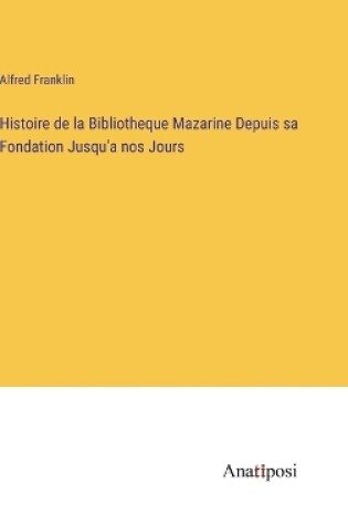 Cover of Histoire de la Bibliotheque Mazarine Depuis sa Fondation Jusqu'a nos Jours