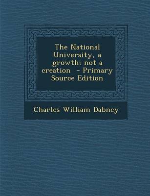 Book cover for The National University, a Growth; Not a Creation - Primary Source Edition