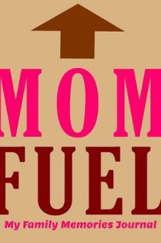 Cover of Mom Fuel My Family Memories Journal