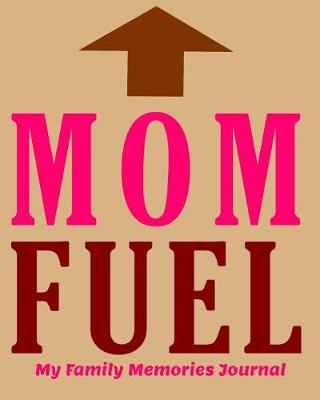 Book cover for Mom Fuel My Family Memories Journal