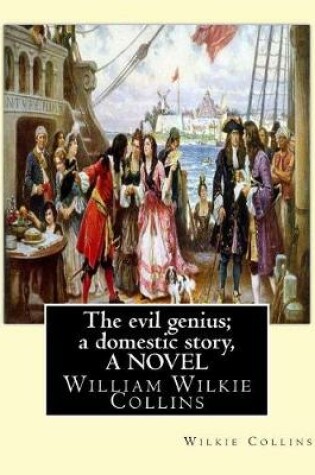 Cover of The evil genius; a domestic story, By Wilkie Collins A NOVEL