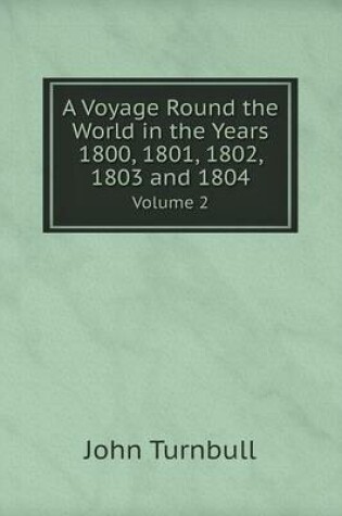Cover of A Voyage Round the World in the Years 1800, 1801, 1802, 1803 and 1804 Volume 2
