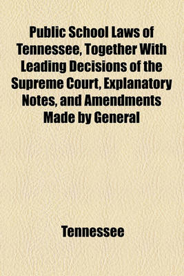 Book cover for Public School Laws of Tennessee, Together with Leading Decisions of the Supreme Court, Explanatory Notes, and Amendments Made by General