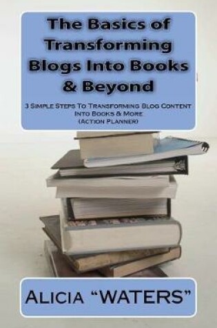 Cover of The Basics of Transforming Blogs Into Books & Beyond