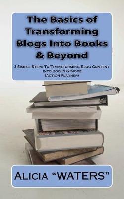 Book cover for The Basics of Transforming Blogs Into Books & Beyond