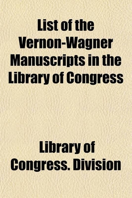 Book cover for List of the Vernon-Wagner Manuscripts in the Library of Congress