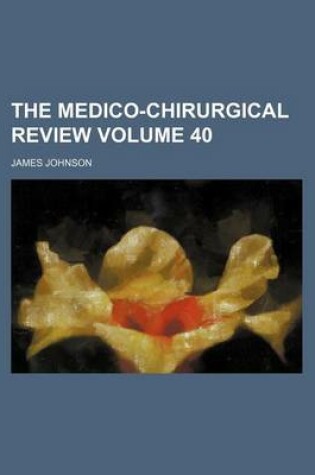 Cover of The Medico-Chirurgical Review Volume 40