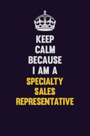 Cover of Keep Calm Because I Am A Specialty Sales Representative