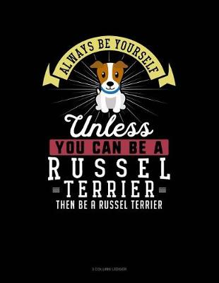 Book cover for Always Be Yourself Unless You Can Be a Russel Terrier Then Be a Russel Terrier