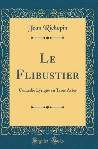 Cover of Le Flibustier: Comédie Lyrique en Trois Actes (Classic Reprint)