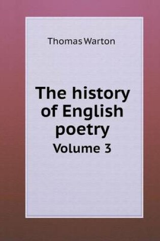 Cover of The history of English poetry Volume 3