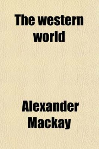 Cover of The Western World (Volume 1); Or, Travels in the United States in 1846-47. Exhibiting Them in Their Latest Development, Social, Political and Industrial Including a Chapter on California