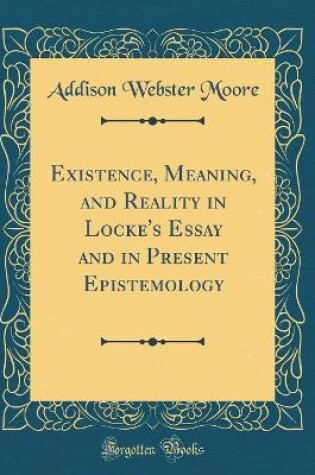 Cover of Existence, Meaning, and Reality in Locke's Essay and in Present Epistemology (Classic Reprint)