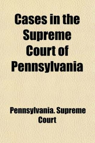 Cover of Cases in the Supreme Court of Pennsylvania (Volume 7); Being Those Cases Not Designated to Be Reported by the State Reporter from 1885 to 1889