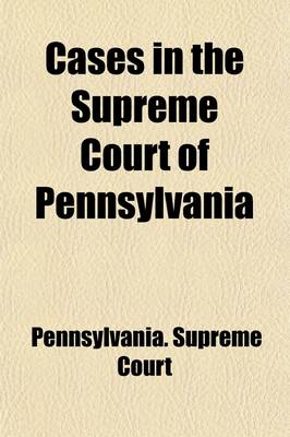 Book cover for Cases in the Supreme Court of Pennsylvania (Volume 7); Being Those Cases Not Designated to Be Reported by the State Reporter from 1885 to 1889