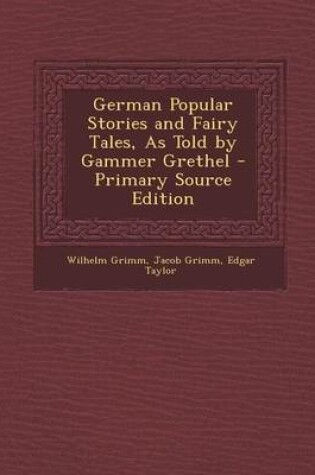 Cover of German Popular Stories and Fairy Tales, as Told by Gammer Grethel - Primary Source Edition