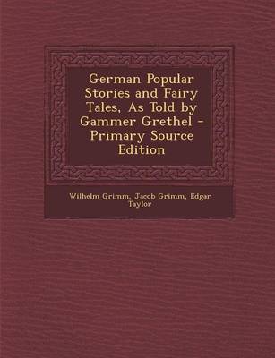 Book cover for German Popular Stories and Fairy Tales, as Told by Gammer Grethel - Primary Source Edition