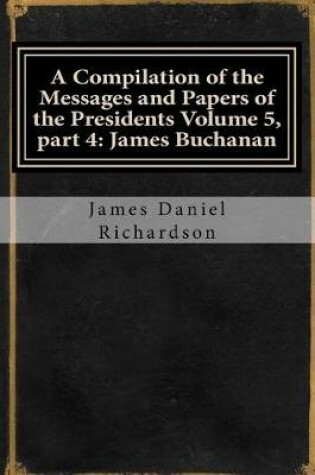 Cover of A Compilation of the Messages and Papers of the Presidents Volume 5, Part 4