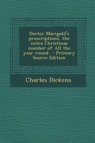 Cover of Doctor Marigold's Prescriptions, the Extra Christmas Number of All the Year Round - Primary Source Edition