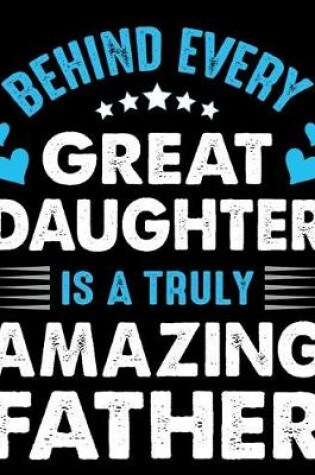 Cover of Behind every great daughter is a truly amazing father