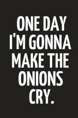 Cover of One Day I'm Gonna Make the Onions Cry