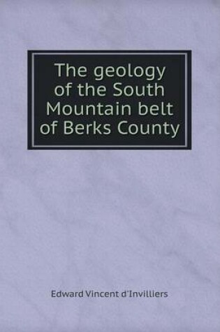 Cover of The geology of the South Mountain belt of Berks County