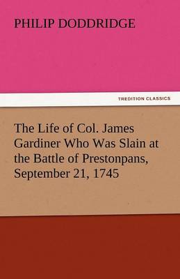 Book cover for The Life of Col. James Gardiner Who Was Slain at the Battle of Prestonpans, September 21, 1745