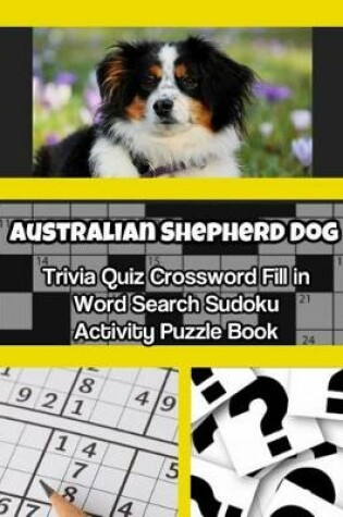 Cover of Australian Shepherd Dog Trivia Quiz Crossword Fill in Word Search Sudoku Activity Puzzle Book