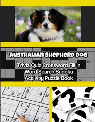 Book cover for Australian Shepherd Dog Trivia Quiz Crossword Fill in Word Search Sudoku Activity Puzzle Book