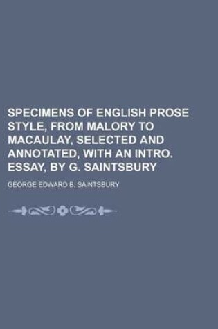 Cover of Specimens of English Prose Style, from Malory to Macaulay, Selected and Annotated, with an Intro. Essay, by G. Saintsbury