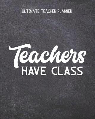 Book cover for Teachers Have Class - Ultimate Teacher Planner