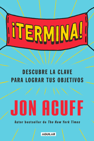 Cover of ¡Termina!: Regálate el Don de hacer las cosas / Finish: Give Yourself the Gift  of Done