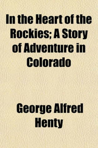 Cover of In the Heart of the Rockies; A Story of Adventure in Colorado