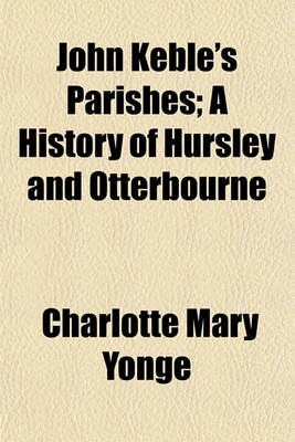 Book cover for John Keble's Parishes; A History of Hursley and Otterbourne