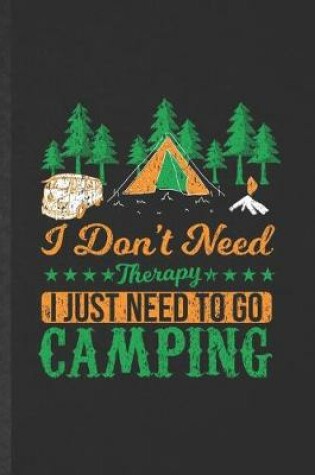 Cover of I Don't Need Therapy I Just Need to Go Camping