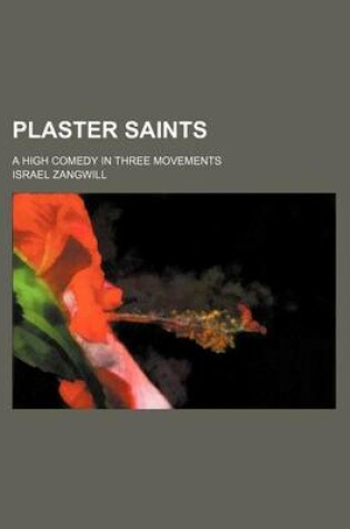 Cover of Plaster Saints; A High Comedy in Three Movements