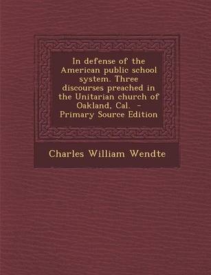 Book cover for In Defense of the American Public School System. Three Discourses Preached in the Unitarian Church of Oakland, Cal. - Primary Source Edition