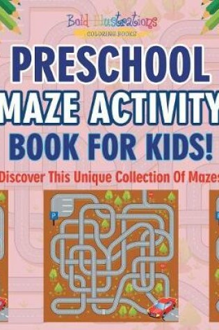 Cover of Preschool Maze Activity Book For Kids! Discover This Unique Collection Of Mazes