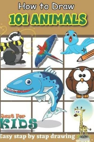 Cover of How To Draw 101 Animals Just for Kids Easy Stap by Stap Drawing