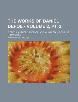 Book cover for The Works of Daniel Defoe (Volume 2, PT. 2); With the Author's Preface, and an Introduction by G. H. Maynadier