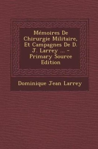 Cover of Memoires de Chirurgie Militaire, Et Campagnes de D. J. Larrey ...