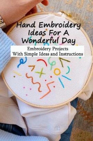 Cover of Hand Embroidery Ideas For A Wonderful Day